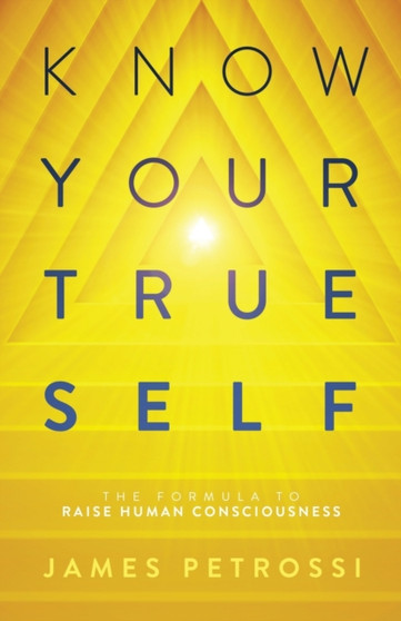 Know Your True Self : The Formula to Raise Human Consciousness