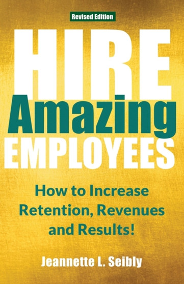 Hire Amazing Employees : How to Increase Retention, Revenues and Results!