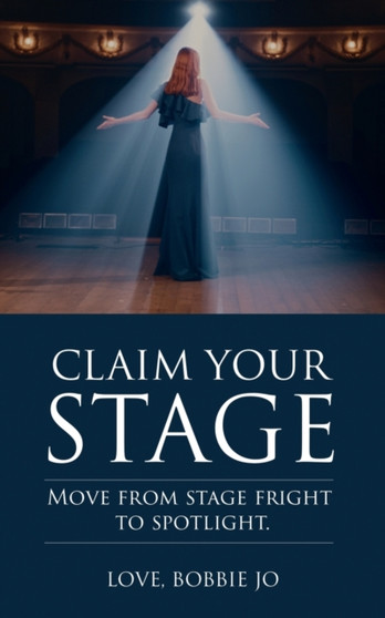 Claim Your Stage : Move from stage fright to spotlight.