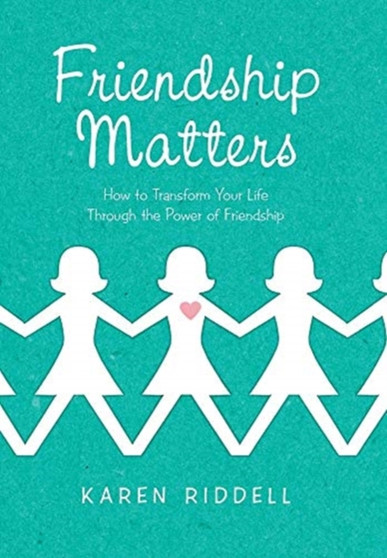 Friendship Matters : How to Transform Your Life Through the Power of Friendship