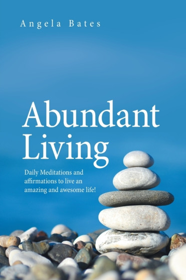 Abundant Living : Daily Meditations and Affirmations to Live an Amazing and Awesome Life!