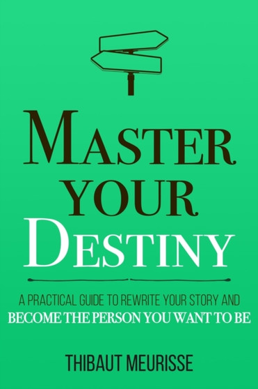 Master Your Destiny : A Practical Guide to Rewrite Your Story and Become the Person You Want to Be : 4