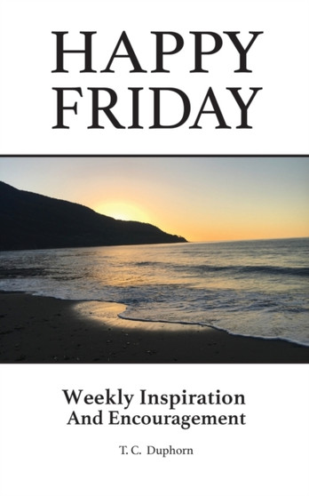 Happy Friday Weekly inspiration and Encouragement