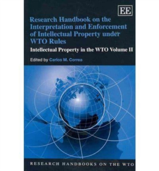 Research Handbook on the Interpretation and Enforcement of Intellectual Property under WTO Rules : Intellectual Property in the WTO Volume II