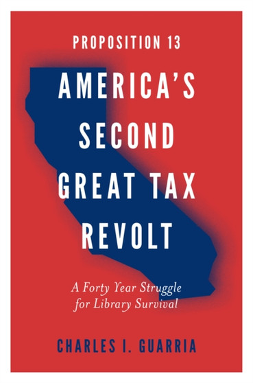 Proposition 13 ??? America???s Second Great Tax Revolt : A Forty Year Struggle for Library Survival