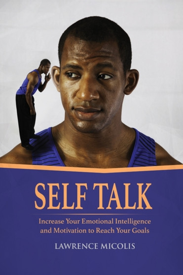 Self Talk : Increase Your Emotional Intelligence and Motivation to Reach Your Goals