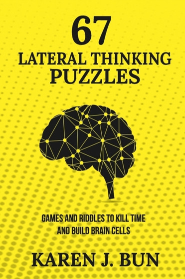 67 Lateral Thinking Puzzles : Games And Riddles To Kill Time And Build Brain Cells