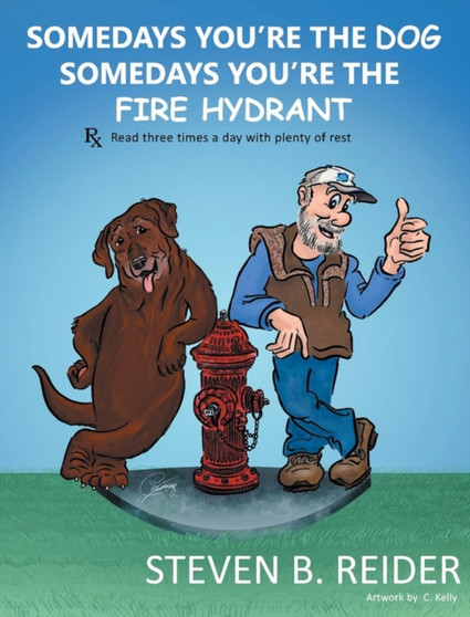 Somedays You're the Dog, Somedays You're the Fire Hydrant by Steven B Reider - Hardback