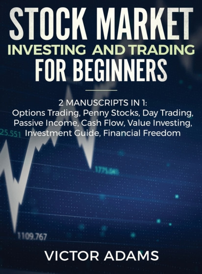 Stock Market Investing and Trading for Beginners (2 Manuscripts in 1) : Options trading Penny Stocks Day Trading Passive Income Cash Flow Value Investing Investment Guide Financial Freedom: Options tr