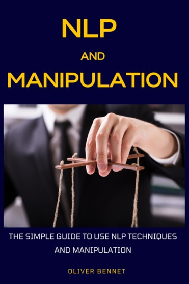 NLP and Manipulation : The simple guide to use NLP techniques and manipulation.