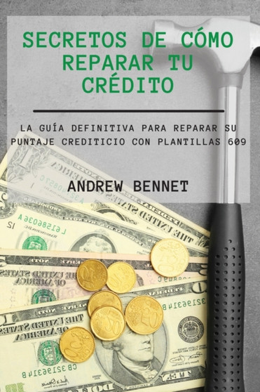 Secretos De Como Reparar Tu Credito : La Guia Definitiva Para Reparar Su Puntaje Crediticio Con Plantillas 609. Credit Repair Secrets ( Spanish Version)