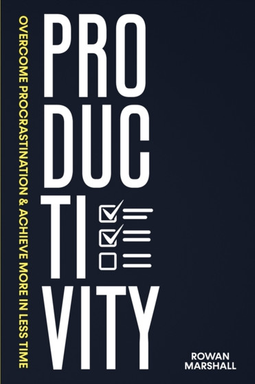 Productivity : Overcome Procrastination & Achieve More in Less Time