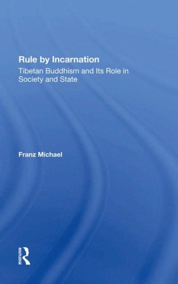 Rule By Incarnation : Tibetan Buddhism And Its Role In Society And State