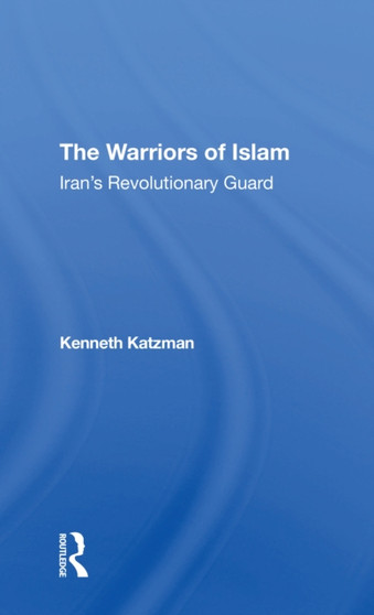 The Warriors Of Islam : Iran's Revolutionary Guard