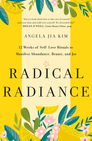 Radical Radiance : 12 Weeks of Self-Love Rituals to Manifest Abundance, Beauty, and Joy