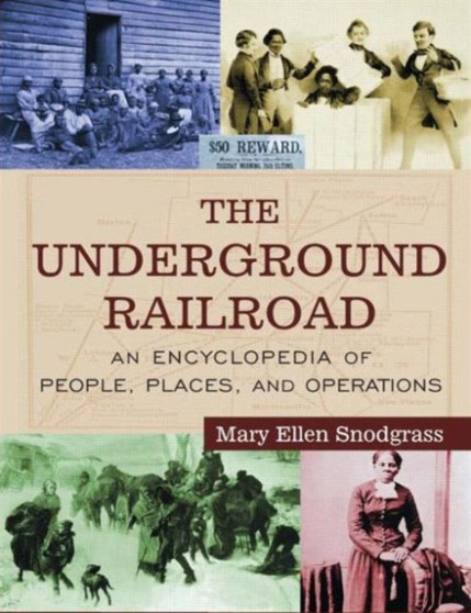 The Underground Railroad : An Encyclopedia of People, Places, and Operations