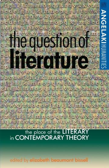 The Question of Literature : The Place of the Literary in Contemporary Theory The Question of Literature : The Place of the Literary in Contemporary Theory