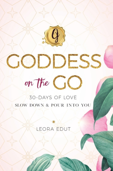Goddess on the Go 30 Days of Love : Slow Down & Pour Into You
