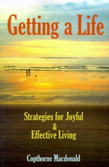 Getting a Life : Strategies for Joyful & Effective Living