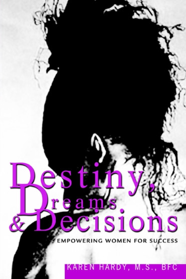 Destiny, Dreams & Decisions : Empowering Women for Success