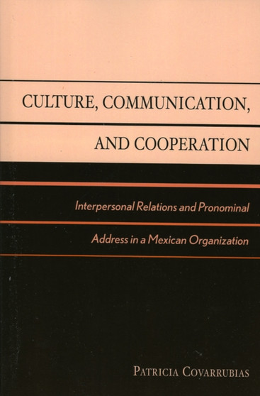 Culture, Communication, and Cooperation : Interpersonal Relations and Pronominal Address in a Mexican Organization