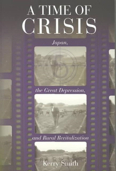 A Time of Crisis : Japan, the Great Depression, and Rural Revitalization
