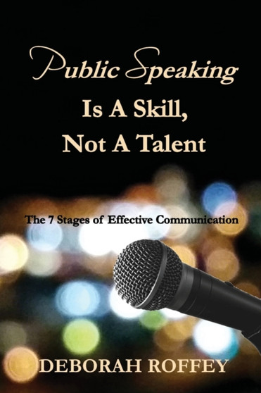 Public Speaking Is A Skill, Not A Talent : The 7 Stages of Effective Communication