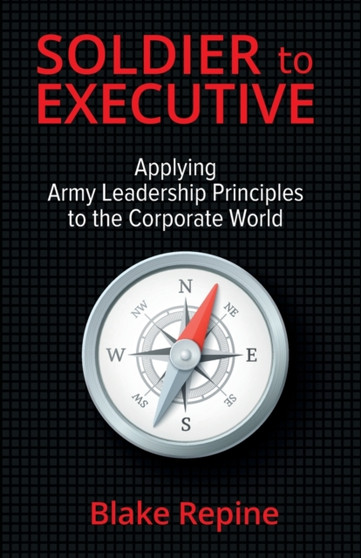 Soldier to Executive : Applying Army Leadership Principles to the Corporate World