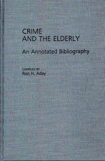 Crime and the Elderly : An Annotated Bibliography Crime and the Elderly : An Annotated Bibliography