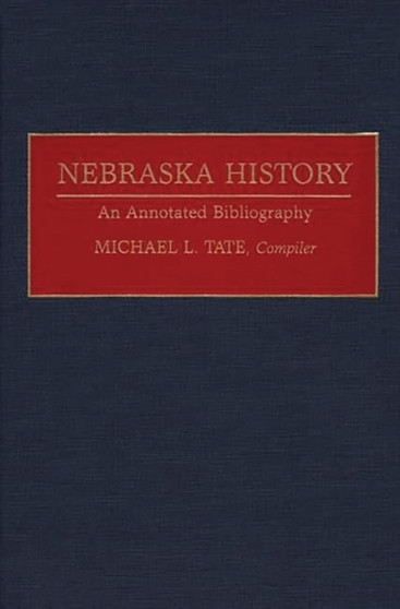 Nebraska History : An Annotated Bibliography