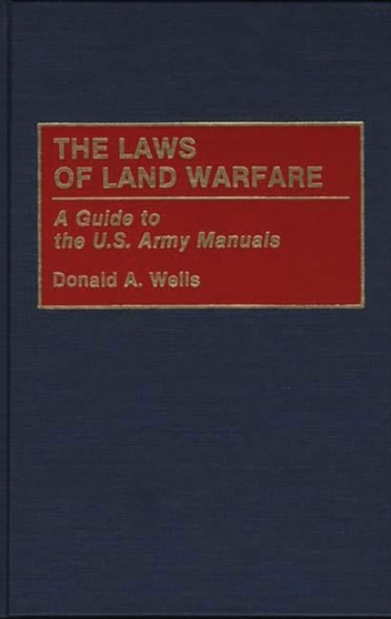 The Laws of Land Warfare : A Guide to the U.S. Army Manuals