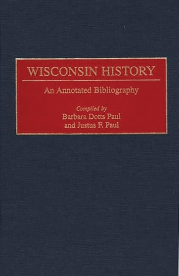 Wisconsin History : An Annotated Bibliography