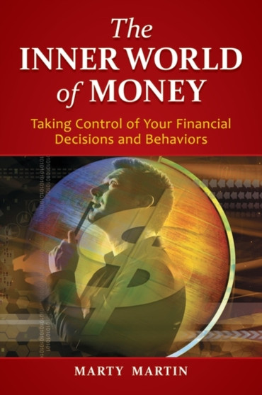 The Inner World of Money : Taking Control of Your Financial Decisions and Behaviors