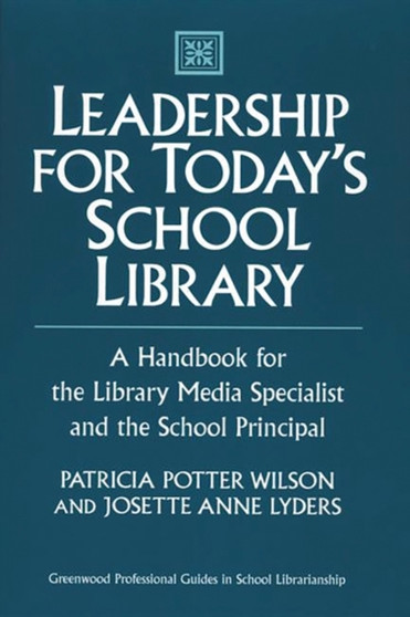 Leadership for Today's School Library : A Handbook for the Library Media Specialist and the School Principal Leadership for Today's School Library : A Handbook for the Library Media Specialist and the School Principal