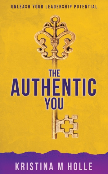 The Authentic You : Unleash Your Leadership Potential The Authentic You : Unleash Your Leadership Potential