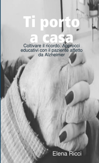 Ti porto a casa. Coltivare il ricordo : approcci educativi con il paziente