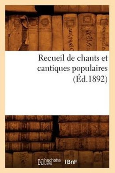 Recueil de Chants Et Cantiques Populaires (Ed.1892) by Sans Auteur - Paperback