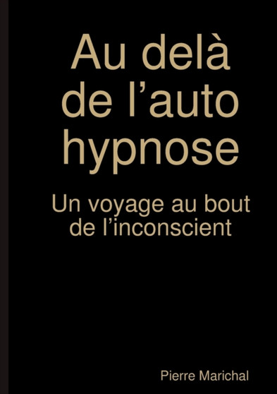 Au dela de l'auto hypnose Un voyage au bout de l'inconscient