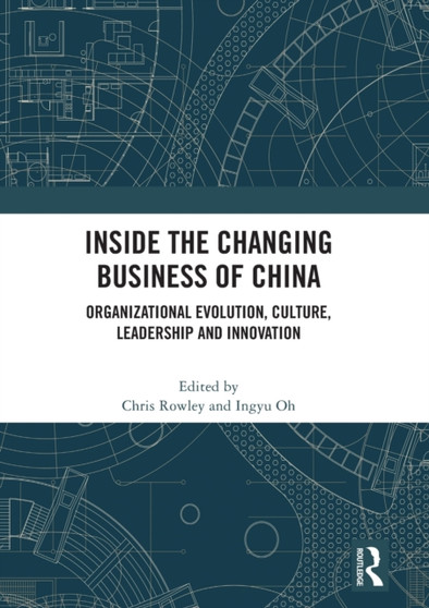 Inside the Changing Business of China : Organizational Evolution, Culture, Leadership and Innovation