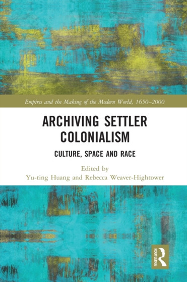 Archiving Settler Colonialism : Culture, Space and Race
