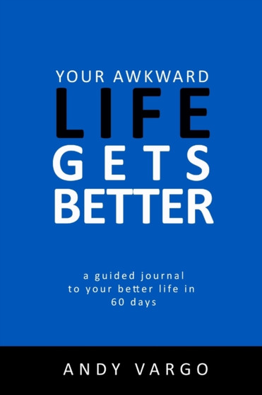 Your Awkward Life Gets Better: A Guided Journal To Your Better Life In 60 Days