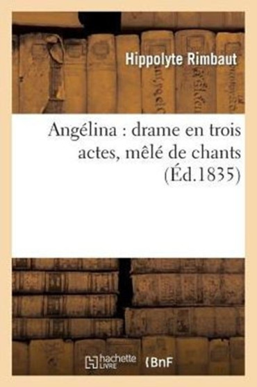Angelina: Drame En Trois Actes, Mele de Chants by Hippolyte Rimbaut - Paperback
