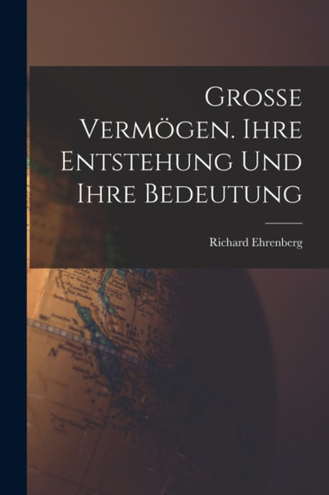 Grosse Vermogen. Ihre Entstehung und ihre Bedeutung