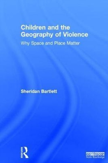 Children and the Geography of Violence : Why Space and Place Matter