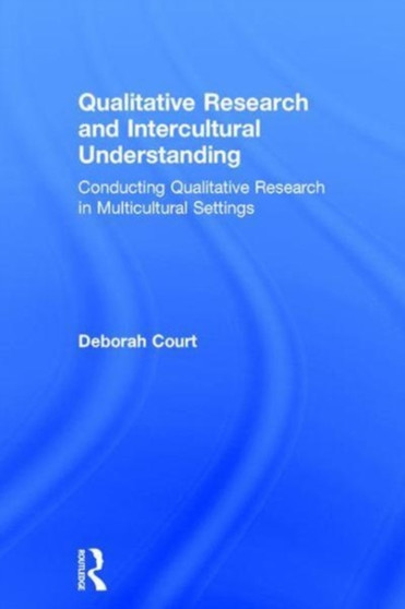 Qualitative Research and Intercultural Understanding : Conducting Qualitative Research in Multicultural Settings