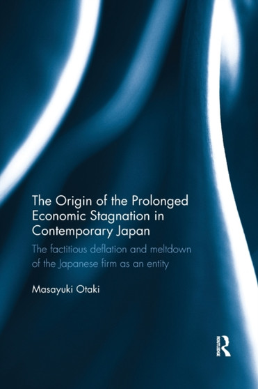 The Origin of the Prolonged Economic Stagnation in Contemporary Japan : The factitious deflation and meltdown of the Japanese firm as an entity
