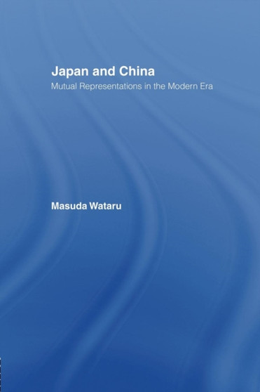 Japan and China : Mutual Representations in the Modern Era