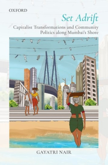 Set Adrift : Capitalist Transformations and Community Politics along Mumbai's shores