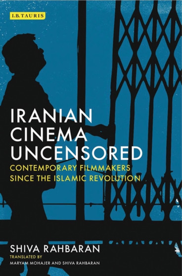 Iranian Cinema Uncensored : Contemporary Film-Makers Since the Islamic Revolution by Shiva Rahbaran - Hardback