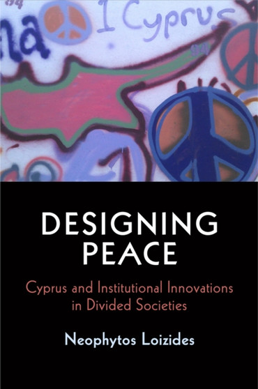 Designing Peace : Cyprus and Institutional Innovations in Divided Societies